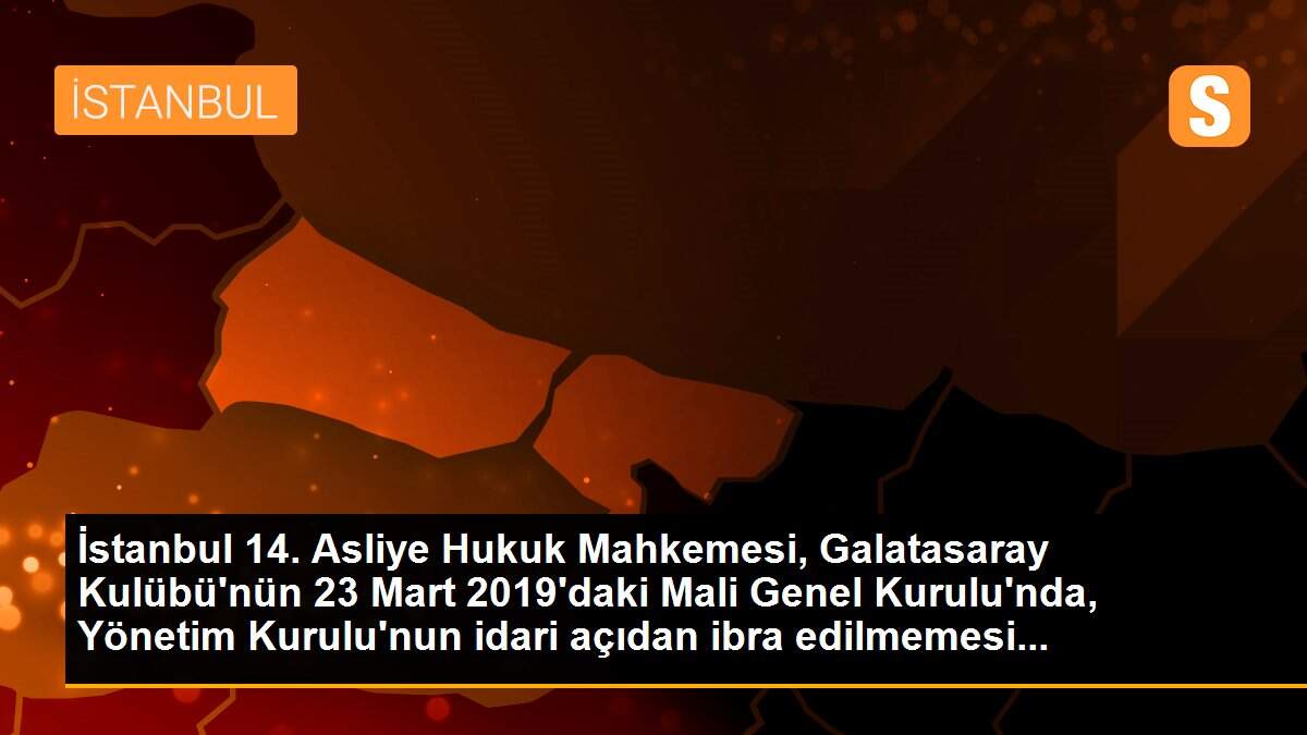 İstanbul 14. Asliye Hukuk Mahkemesi, Galatasaray Kulübü\'nün 23 Mart 2019\'daki Mali Genel Kurulu\'nda, Yönetim Kurulu\'nun idari açıdan ibra edilmemesi...
