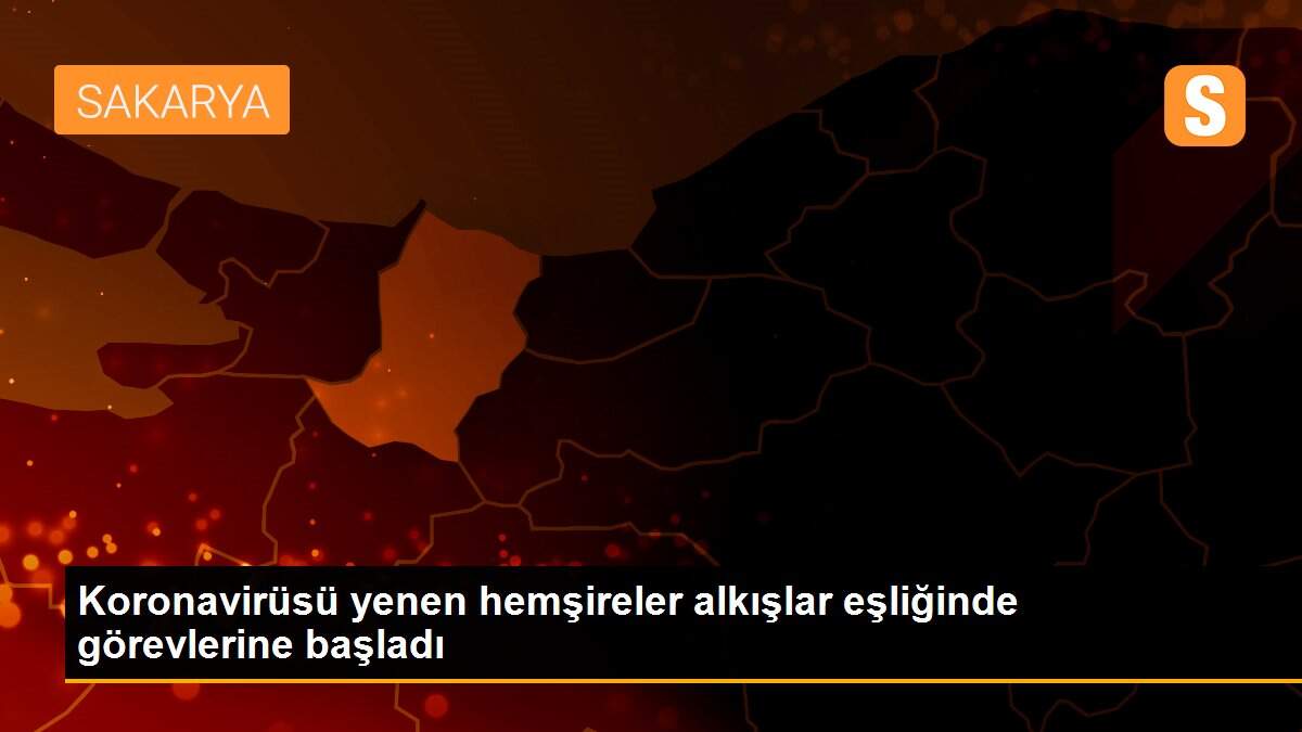 Koronavirüsü yenen hemşireler alkışlar eşliğinde görevlerine başladı