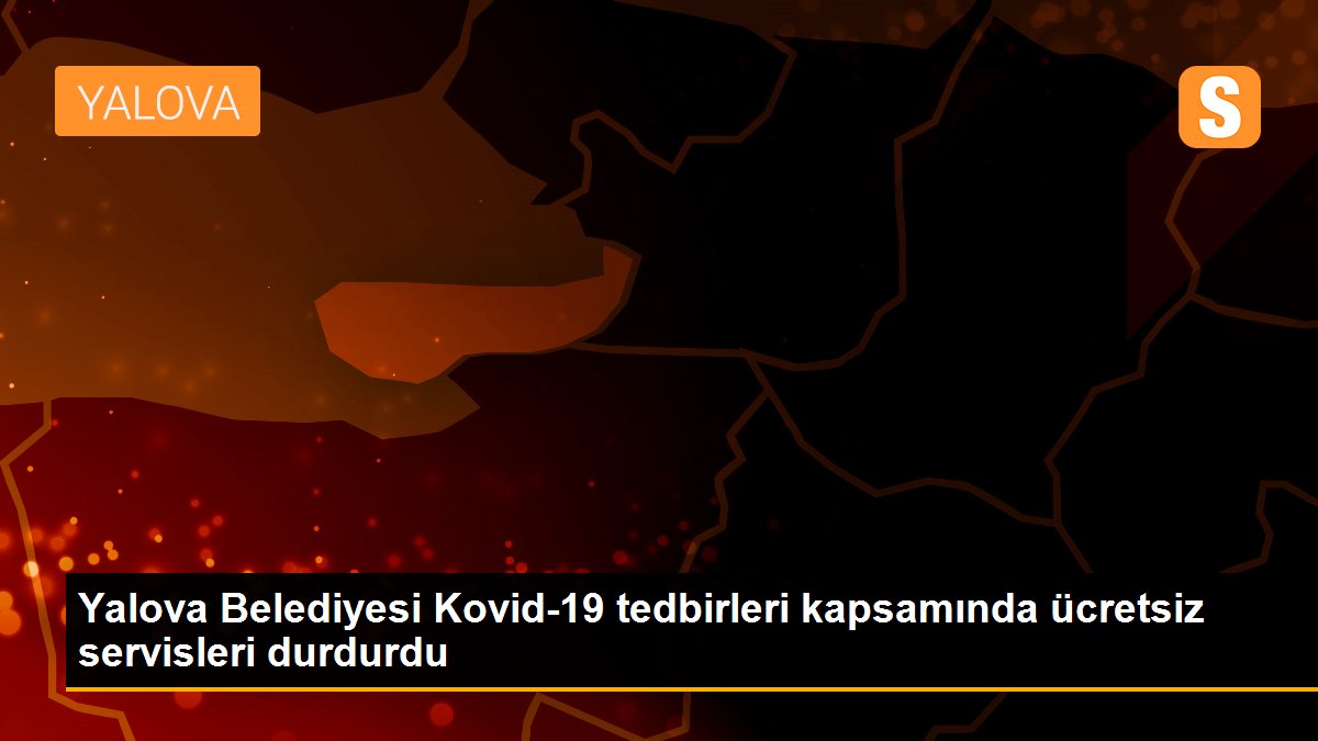 Yalova Belediyesi Kovid-19 tedbirleri kapsamında ücretsiz servisleri durdurdu