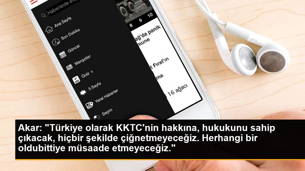 Akar: "Türkiye olarak KKTC\'nin hakkına, hukukunu sahip çıkacak, hiçbir şekilde çiğnetmeyeceğiz. Herhangi bir oldubittiye müsaade etmeyeceğiz."
