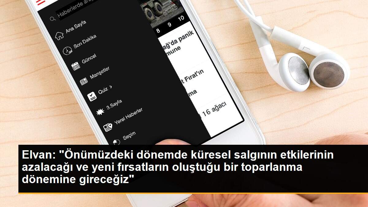 Elvan: "Önümüzdeki dönemde küresel salgının etkilerinin azalacağı ve yeni fırsatların oluştuğu bir toparlanma dönemine gireceğiz"