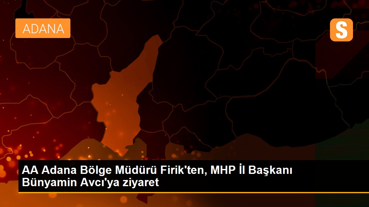 AA Adana Bölge Müdürü Firik\'ten, MHP İl Başkanı Bünyamin Avcı\'ya ziyaret