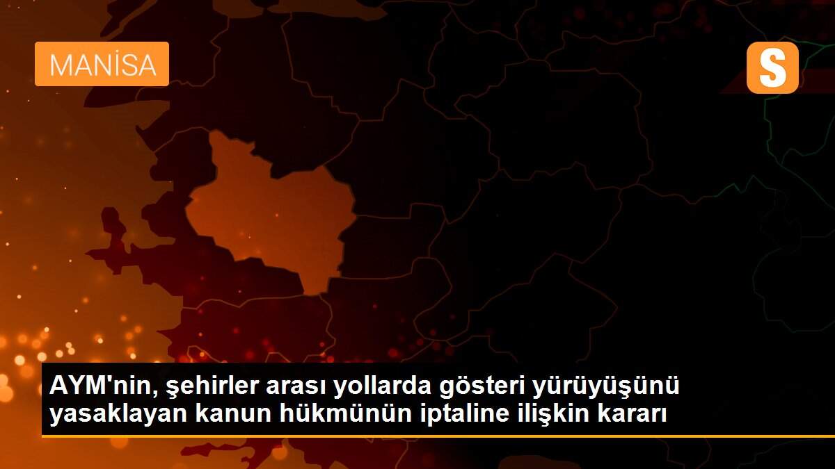 AYM\'nin, şehirler arası yollarda gösteri yürüyüşünü yasaklayan kanun hükmünün iptaline ilişkin kararı