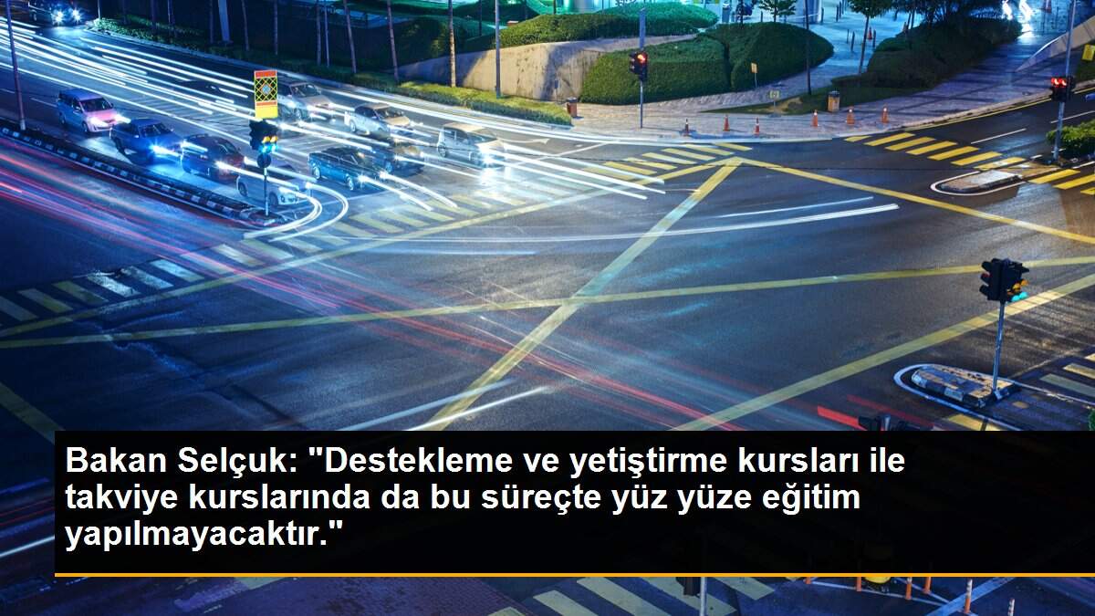 Bakan Selçuk: "Destekleme ve yetiştirme kursları ile takviye kurslarında da bu süreçte yüz yüze eğitim yapılmayacaktır."
