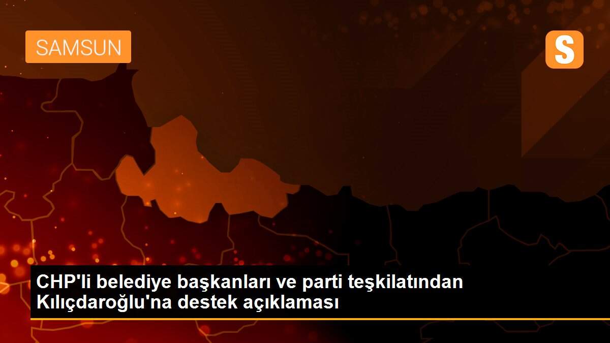 CHP\'li belediye başkanları ve parti teşkilatından Kılıçdaroğlu\'na destek açıklaması