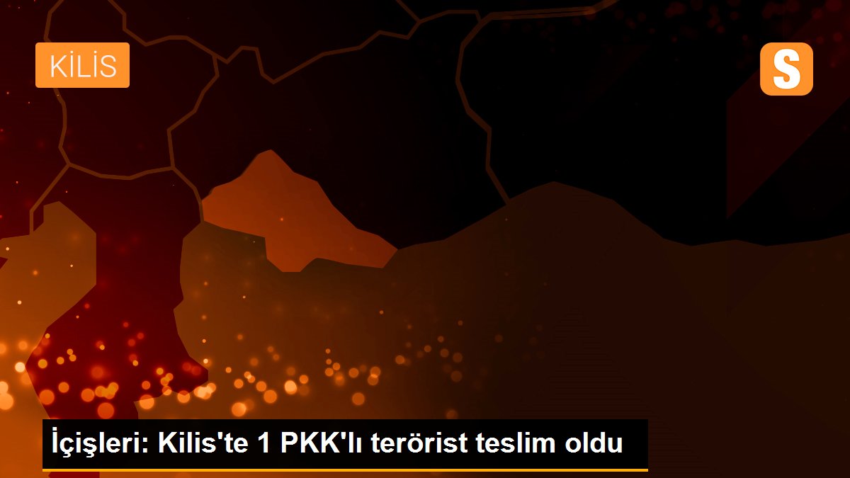 İçişleri: Kilis\'te 1 PKK\'lı terörist teslim oldu