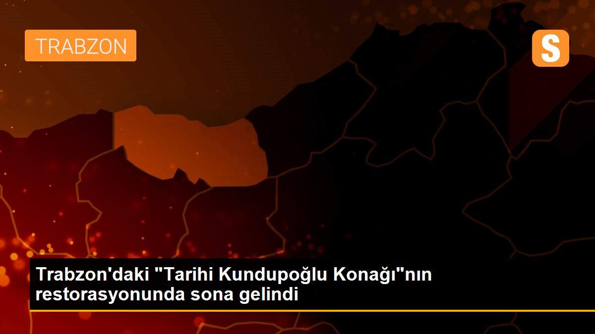 Trabzon\'daki "Tarihi Kundupoğlu Konağı"nın restorasyonunda sona gelindi