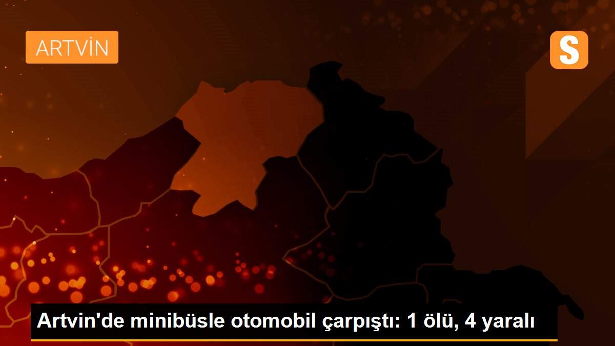 Son dakika! Artvin\'de minibüsle otomobil çarpıştı: 1 ölü, 4 yaralı