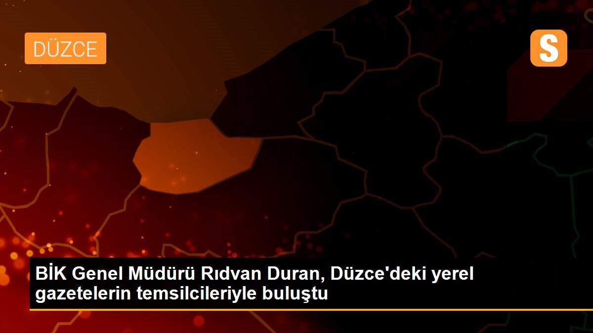 BİK Genel Müdürü Rıdvan Duran, Düzce\'deki yerel gazetelerin temsilcileriyle buluştu