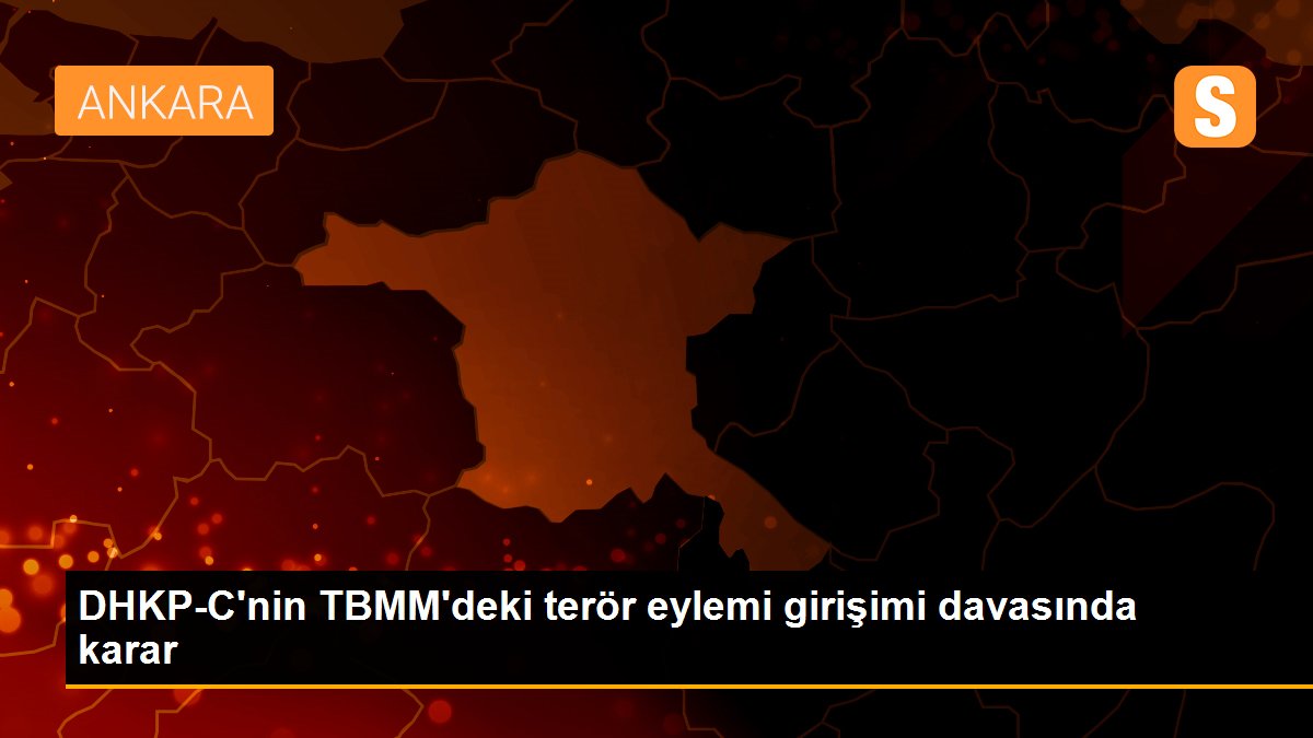 DHKP-C\'nin TBMM\'deki terör eylemi girişimi davasında karar