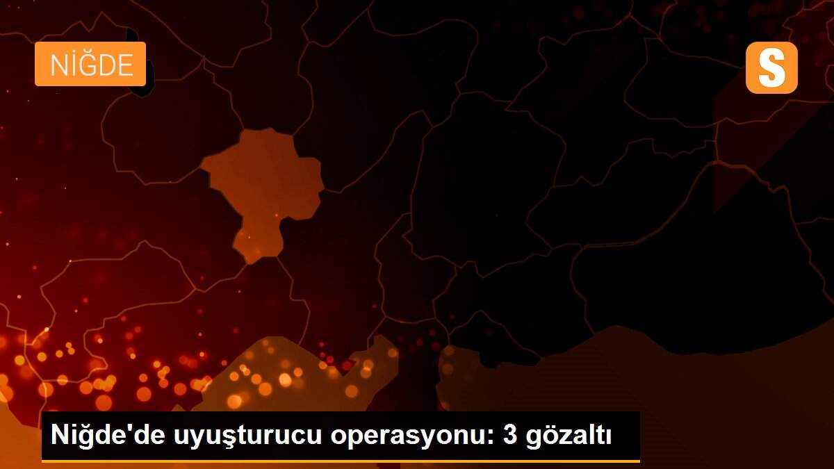 Niğde\'de uyuşturucu operasyonu: 3 gözaltı