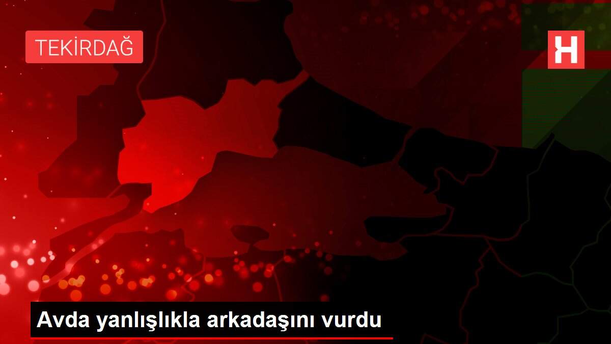 Avda yanlışlıkla arkadaşını vurdu