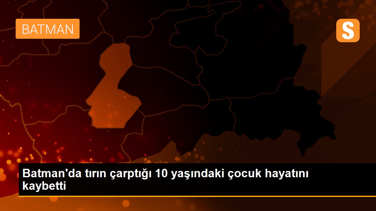 Batman\'da tırın çarptığı 10 yaşındaki çocuk hayatını kaybetti