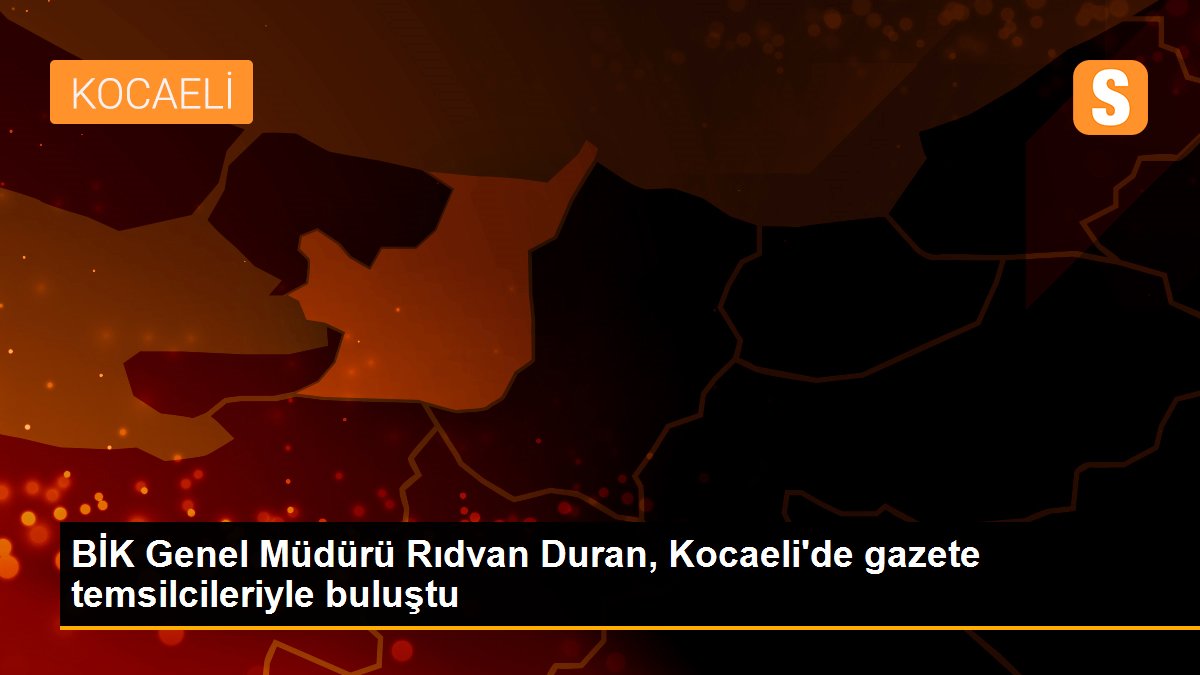 BİK Genel Müdürü Rıdvan Duran, Kocaeli\'de gazete temsilcileriyle buluştu