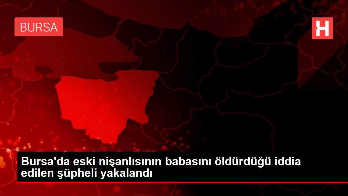 Bursa'da eski nişanlısının babasını öldürdüğü iddia edilen şüpheli yakalandı