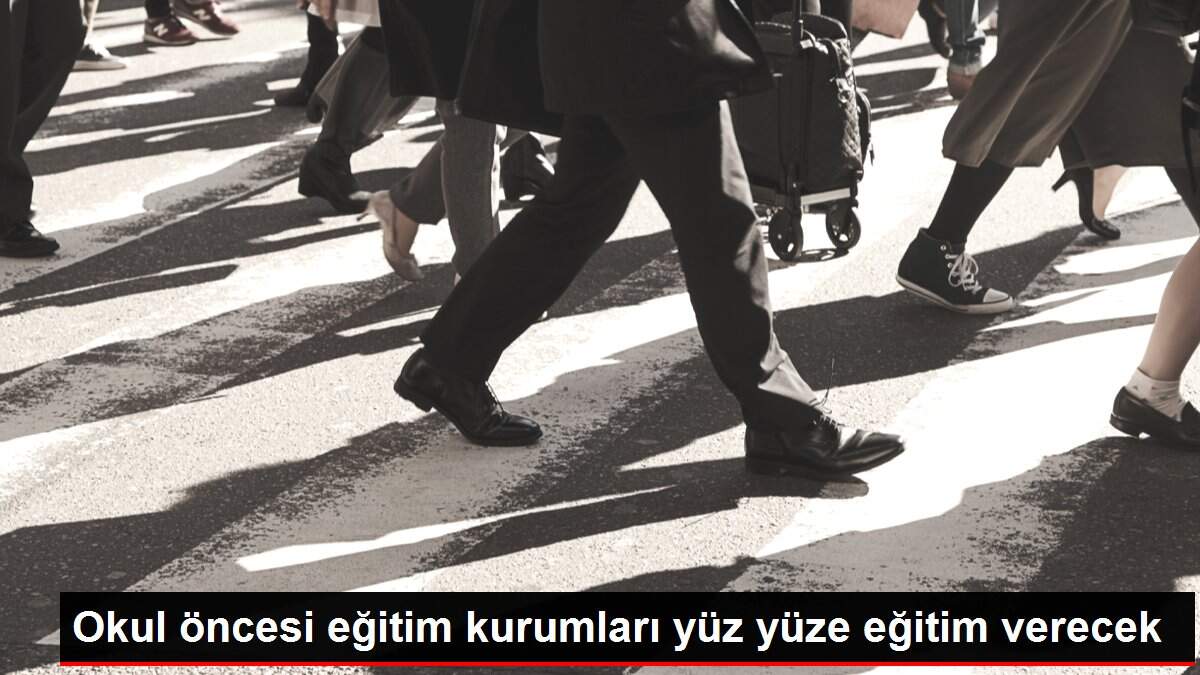 Okul öncesi eğitim kurumları yüz yüze eğitim verecek