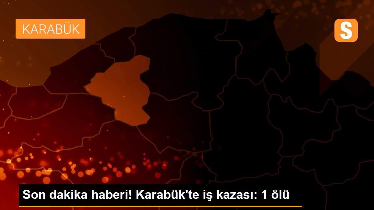 Son dakika haberi! Karabük\'te iş kazası: 1 ölü