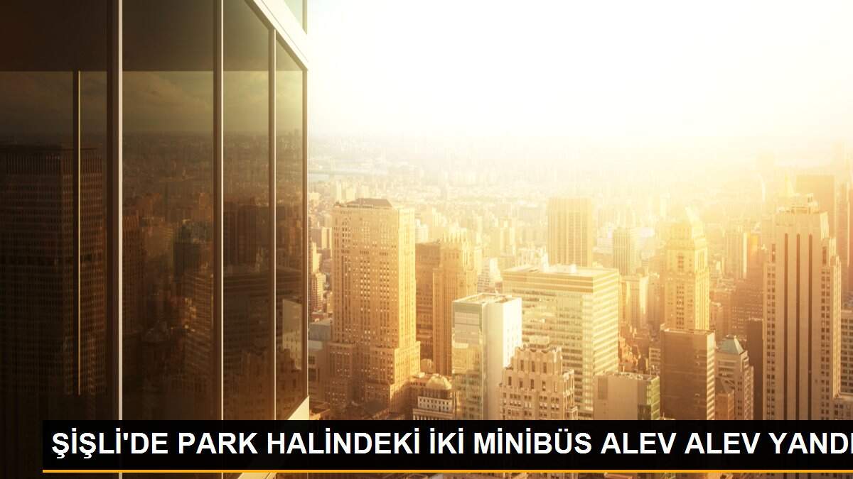 ŞİŞLİ\'DE PARK HALİNDEKİ İKİ MİNİBÜS ALEV ALEV YANDI