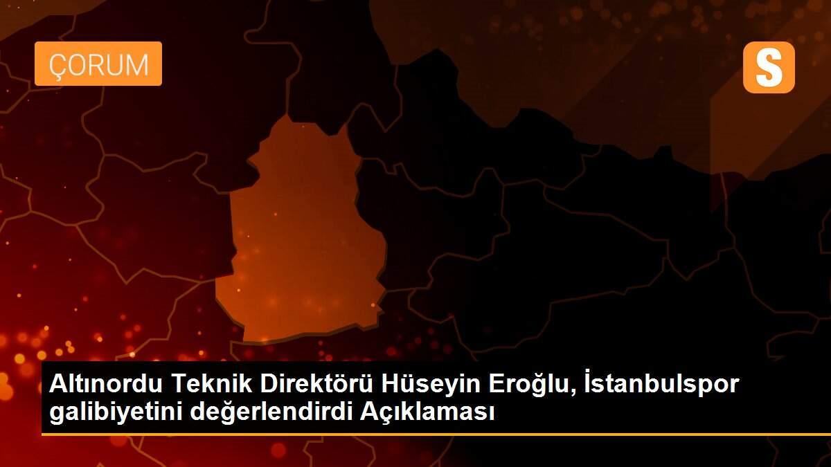 Altınordu Teknik Direktörü Hüseyin Eroğlu, İstanbulspor galibiyetini değerlendirdi Açıklaması