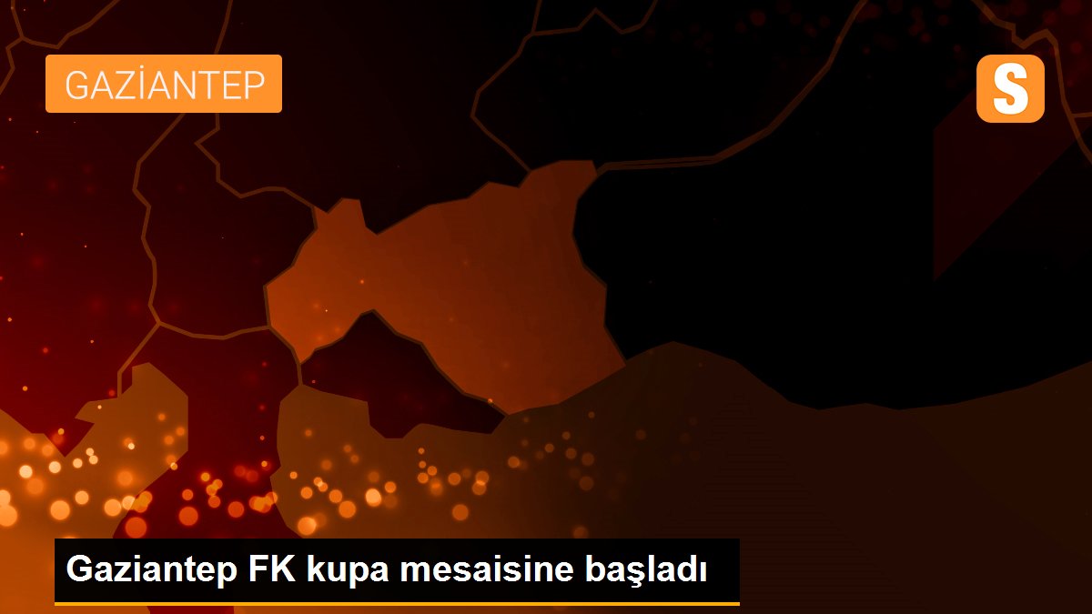 Gaziantep FK kupa mesaisine başladı