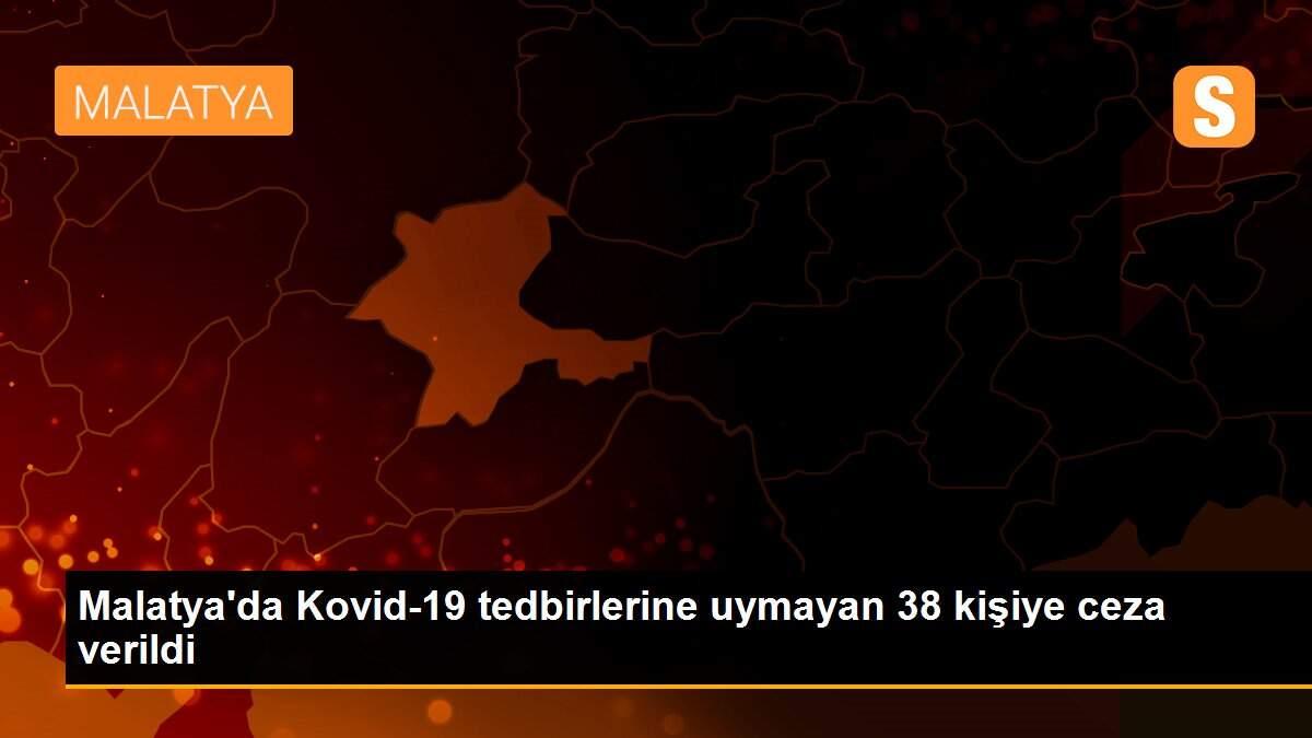 Malatya\'da Kovid-19 tedbirlerine uymayan 38 kişiye ceza verildi