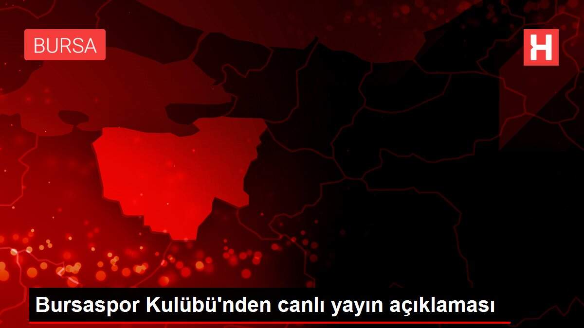 Bursaspor Kulübü'nden canlı yayın açıklaması