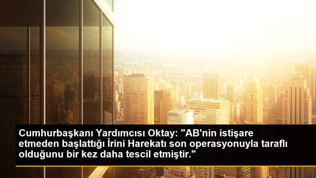 Son dakika haber! Cumhurbaşkanı Yardımcısı Oktay: "AB\'nin istişare etmeden başlattığı İrini Harekatı son operasyonuyla taraflı olduğunu bir kez daha tescil etmiştir."