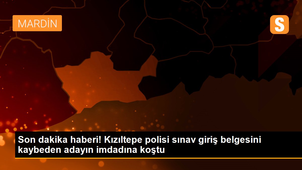 Son dakika haberi! Kızıltepe polisi sınav giriş belgesini kaybeden adayın imdadına koştu