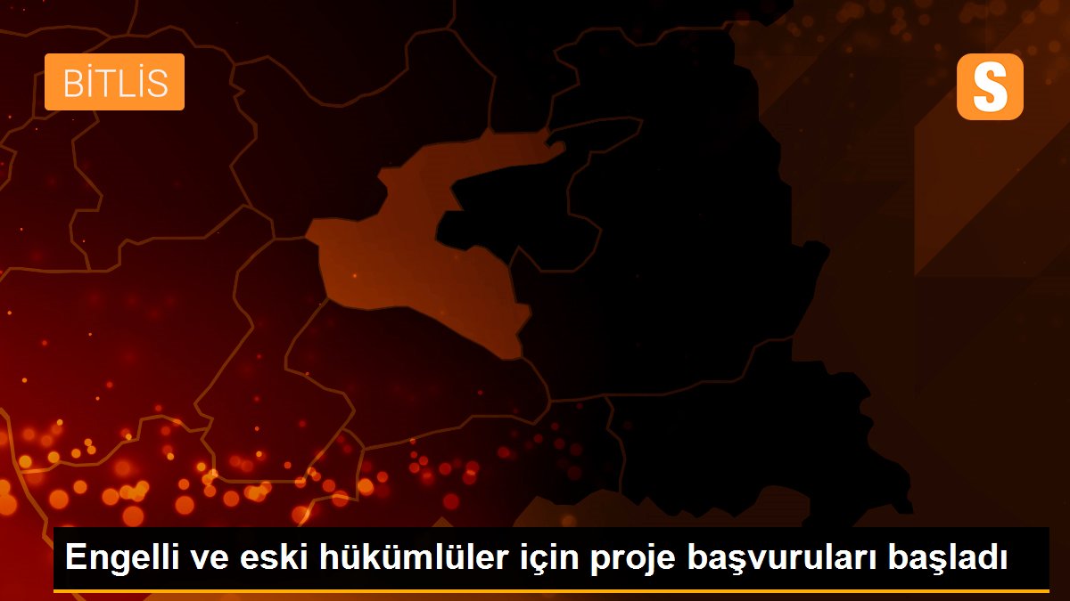 Engelli ve eski hükümlüler için proje başvuruları başladı