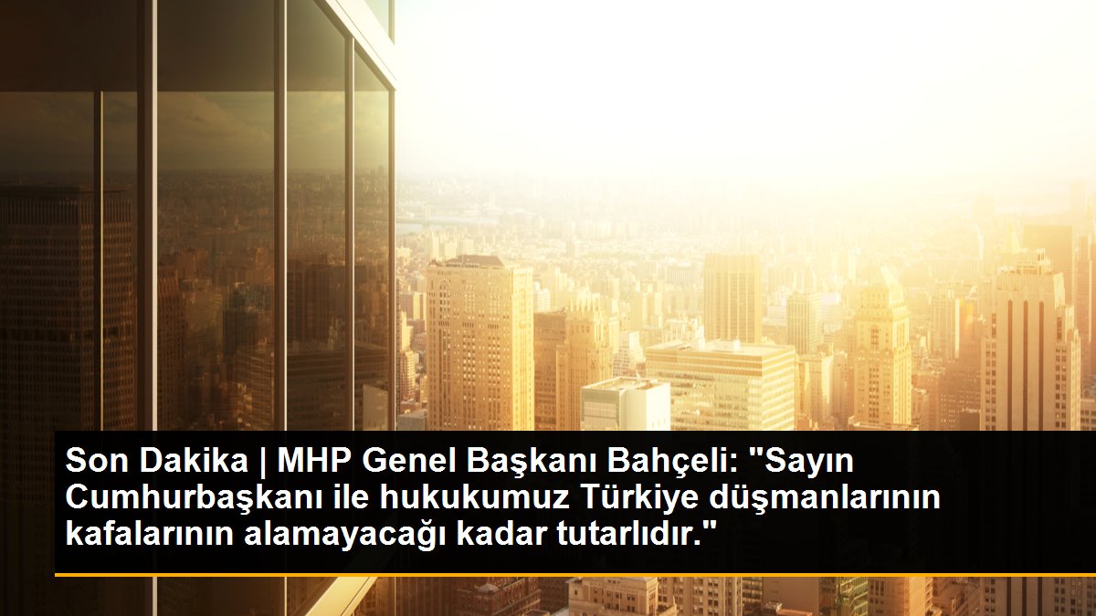 Son Dakika | MHP Genel Başkanı Bahçeli: "Sayın Cumhurbaşkanı ile hukukumuz Türkiye düşmanlarının kafalarının alamayacağı kadar tutarlıdır."