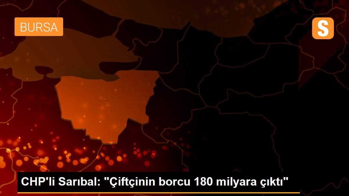 CHP\'li Sarıbal: "Çiftçinin borcu 180 milyara çıktı"