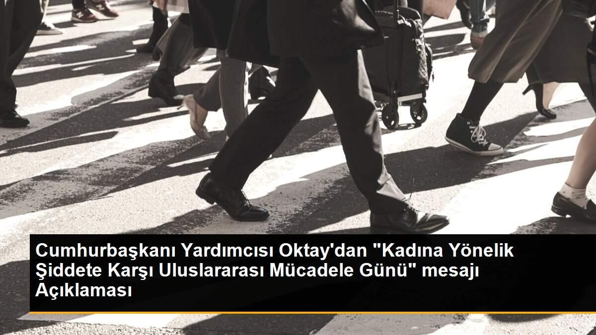 Cumhurbaşkanı Yardımcısı Oktay\'dan "Kadına Yönelik Şiddete Karşı Uluslararası Mücadele Günü" mesajı Açıklaması