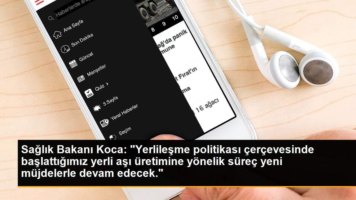 Sağlık Bakanı Koca: "Yerlileşme politikası çerçevesinde başlattığımız yerli aşı üretimine yönelik süreç yeni müjdelerle devam edecek."