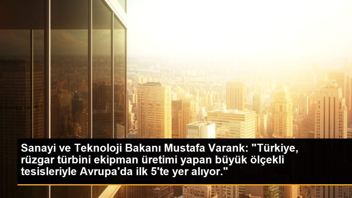 Son dakika haberi | Sanayi ve Teknoloji Bakanı Mustafa Varank: "Türkiye, rüzgar türbini ekipman üretimi yapan büyük ölçekli tesisleriyle Avrupa\'da ilk 5\'te yer alıyor."