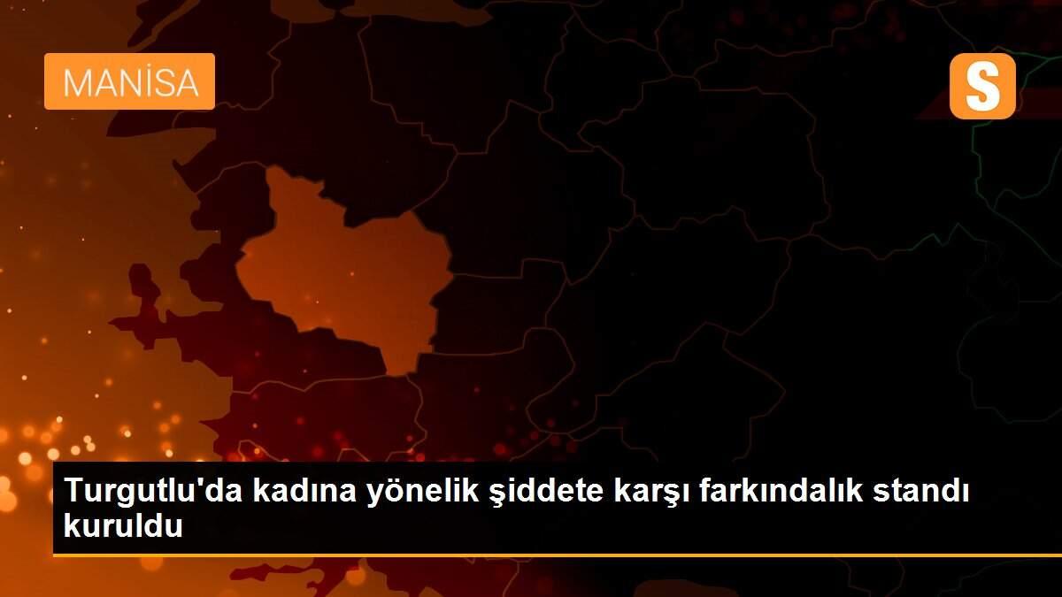 Turgutlu\'da kadına yönelik şiddete karşı farkındalık standı kuruldu