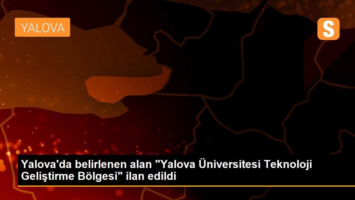 Yalova\'da belirlenen alan "Yalova Üniversitesi Teknoloji Geliştirme Bölgesi" ilan edildi