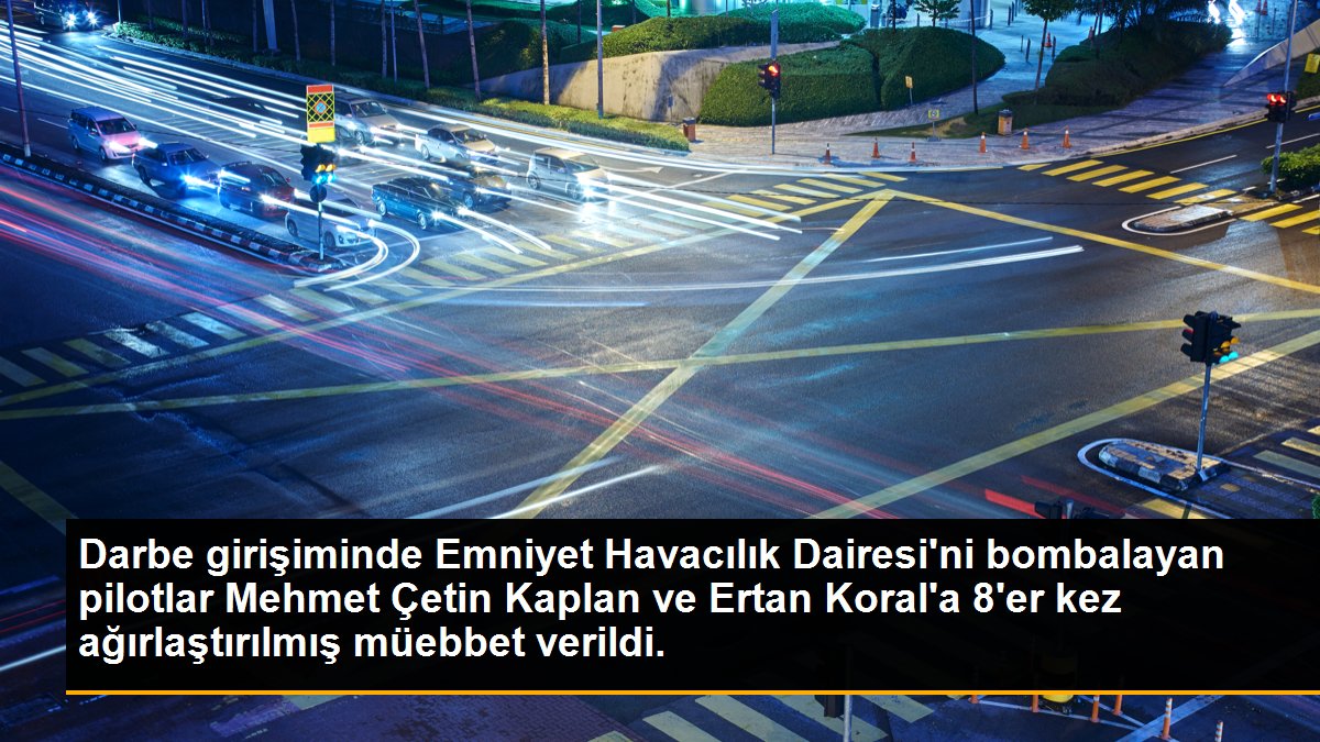 Son dakika haberi... Darbe girişiminde Emniyet Havacılık Dairesi\'ni bombalayan pilotlar Mehmet Çetin Kaplan ve Ertan Koral\'a 8\'er kez ağırlaştırılmış müebbet verildi.