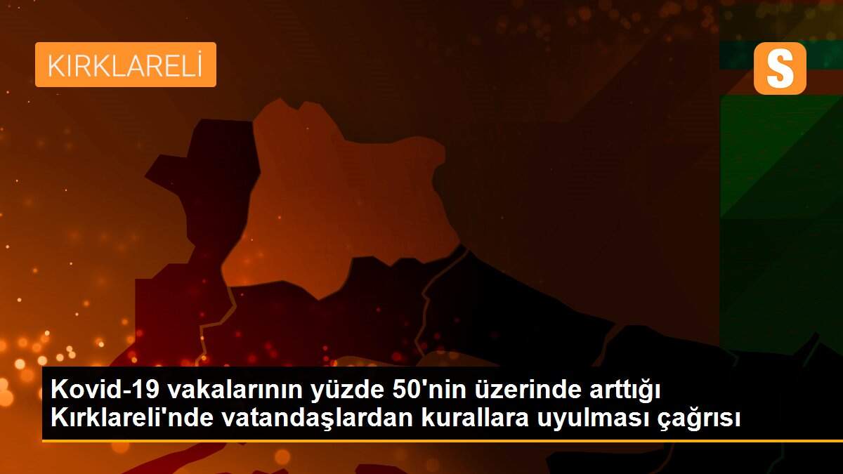 Son dakika haber! Kovid-19 vakalarının yüzde 50\'nin üzerinde arttığı Kırklareli\'nde vatandaşlardan kurallara uyulması çağrısı