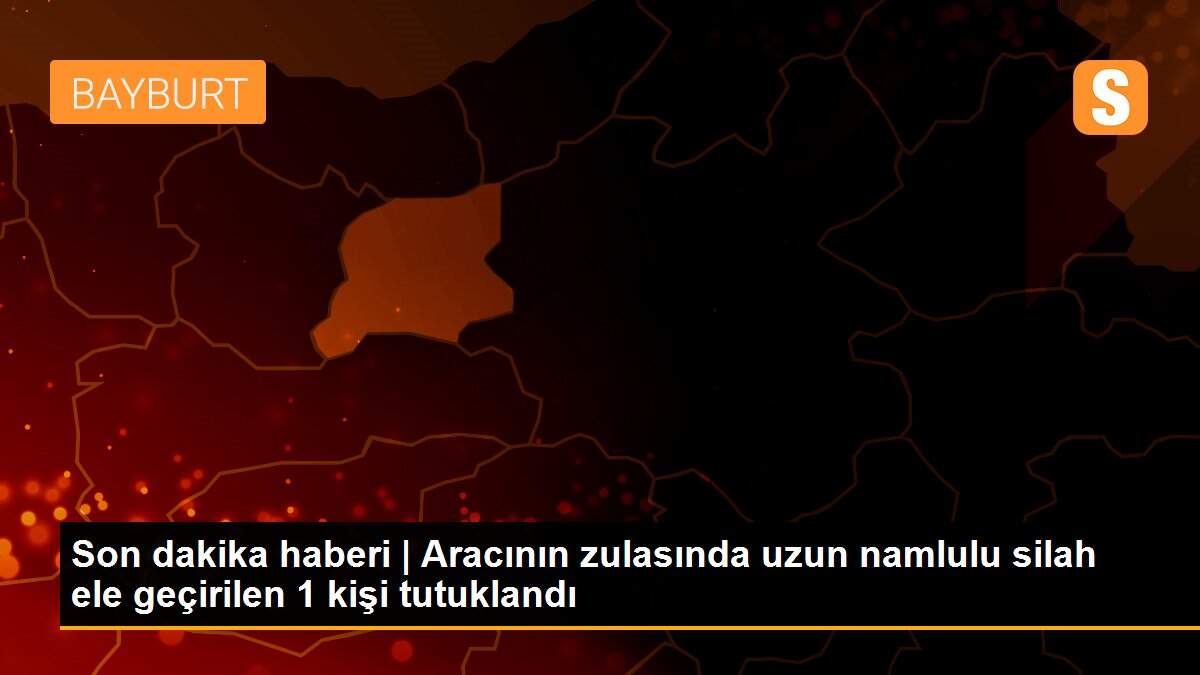 Son dakika haberi | Aracının zulasında uzun namlulu silah ele geçirilen 1 kişi tutuklandı