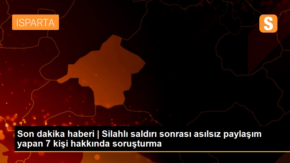 Son dakika haberi | Silahlı saldırı sonrası asılsız paylaşım yapan 7 kişi hakkında soruşturma