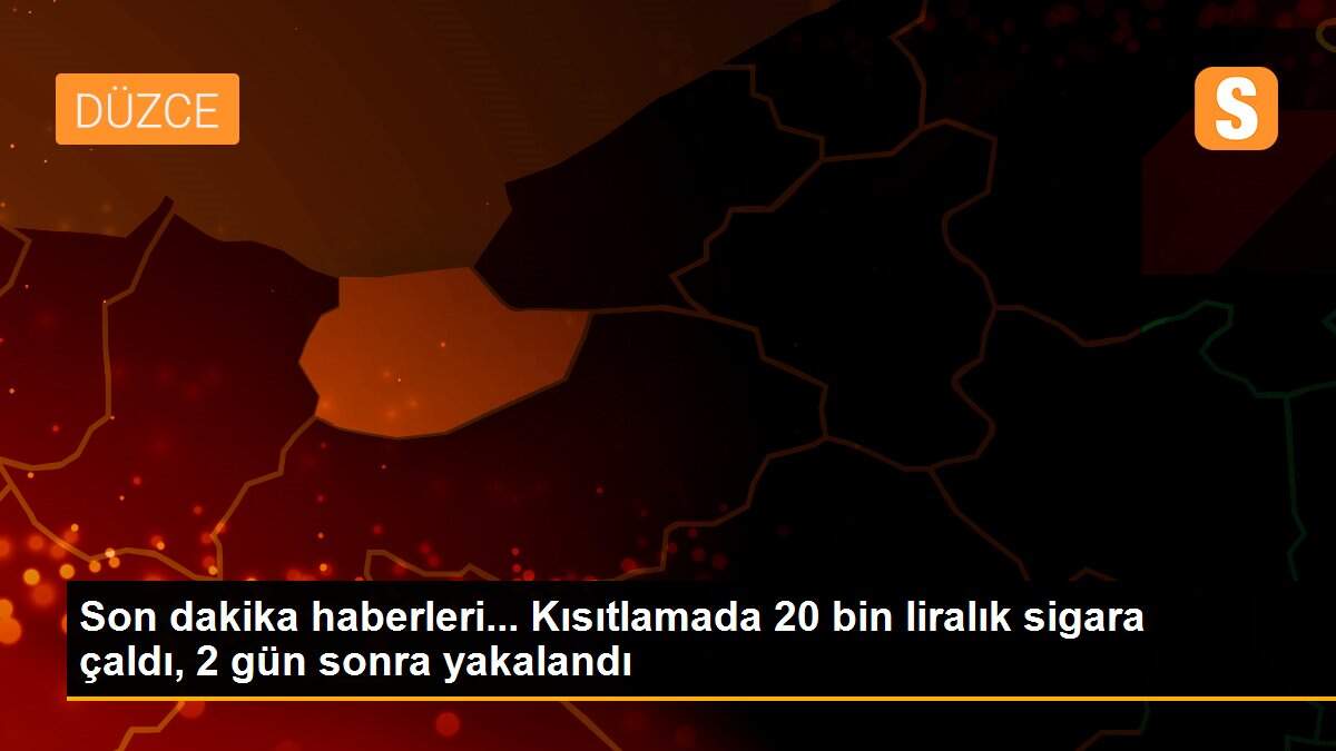 Son dakika haberleri... Kısıtlamada 20 bin liralık sigara çaldı, 2 gün sonra yakalandı