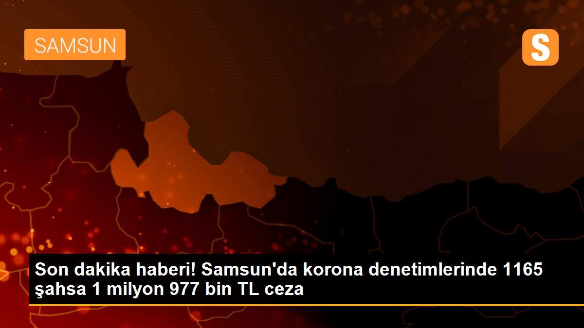 Samsun\'da Kovid-19 tedbirlerine uymayanlara 1 milyon 977 bin lira ceza