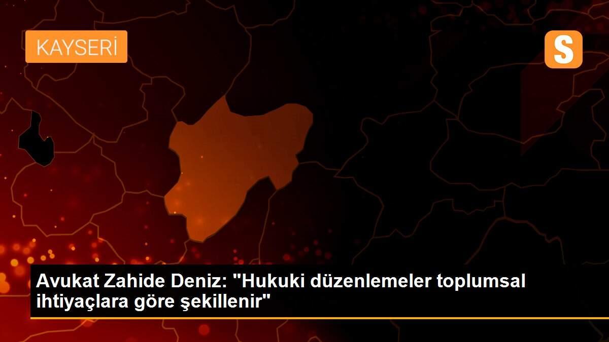 Avukat Zahide Deniz: "Hukuki düzenlemeler toplumsal ihtiyaçlara göre şekillenir"