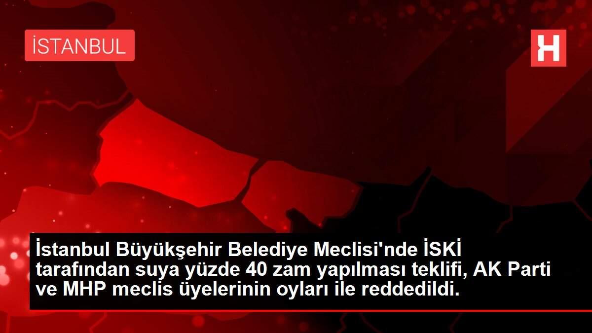 İBB Meclisinde suya yüzde 40'lık zam talebi reddedildi