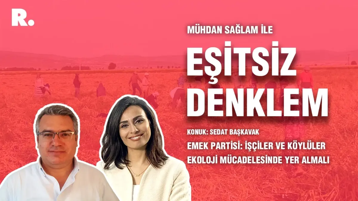 Eşitsiz Denklem… Emek Partisi: İşçiler ve köylüler ekoloji mücadelesinde yer almalı