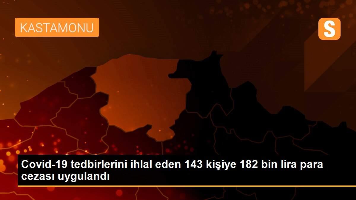 Kastamonu\'da Kovid-19 tedbirlerine uymayan 143 kişiye para cezası