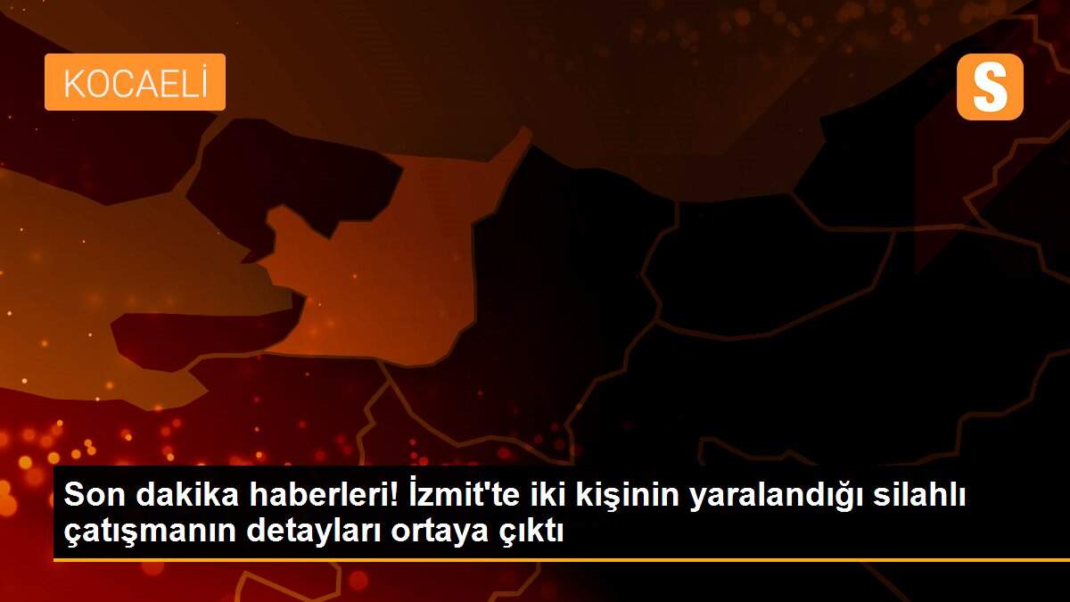 Son dakika haberleri! İzmit\'te iki kişinin yaralandığı silahlı çatışmanın detayları ortaya çıktı