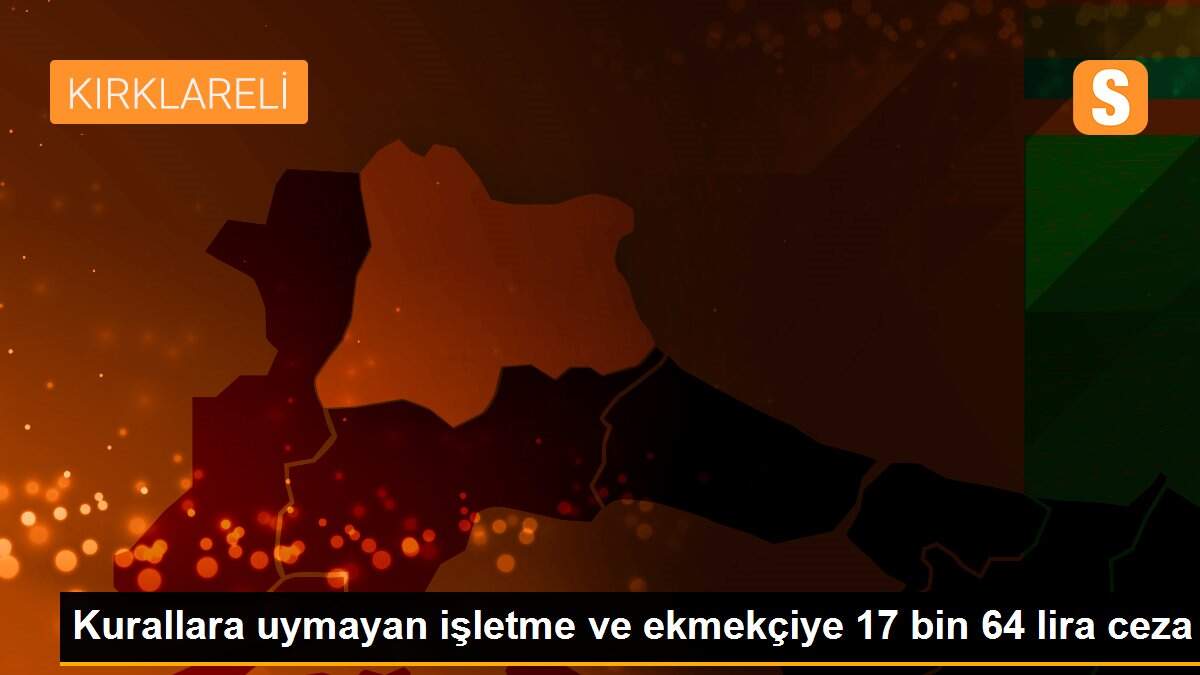Kurallara uymayan işletme ve ekmekçiye 17 bin 64 lira ceza