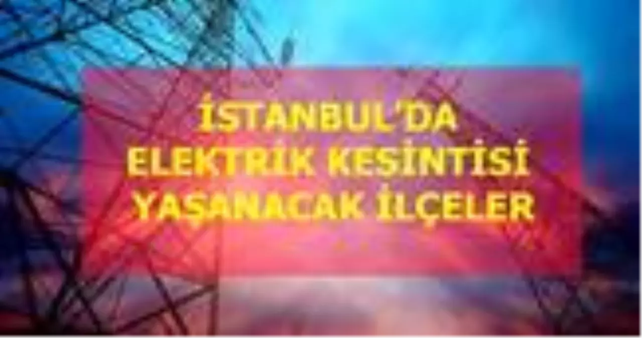 30 Aralık Çarşamba İstanbul elektrik kesintisi! İstanbul\'da elektrik kesintisi yaşanacak ilçeler İstanbul\'da elektrik ne zaman gelecek?