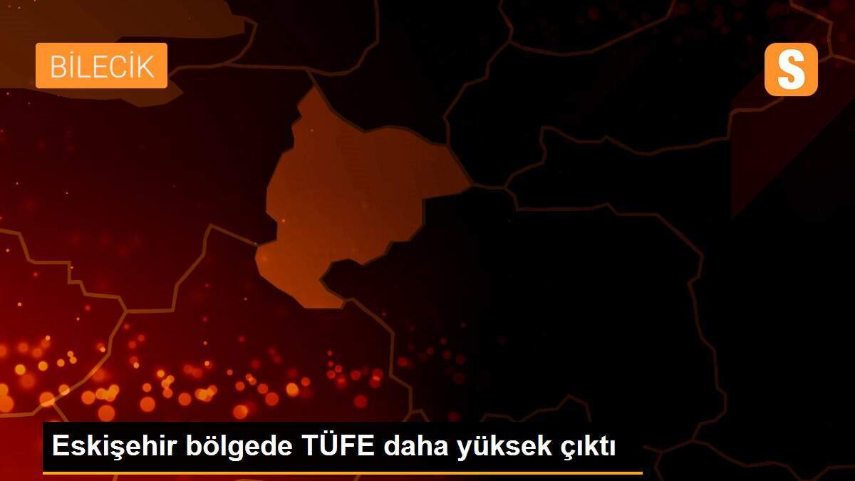 Eskişehir bölgede TÜFE daha yüksek çıktı